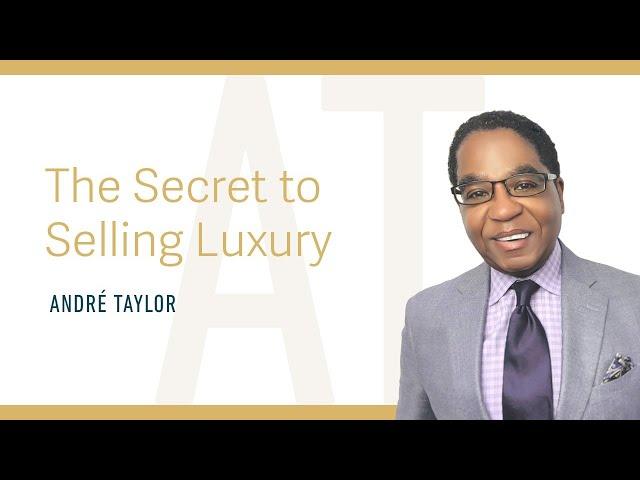 The Secret To Selling Luxury : Andre Taylor