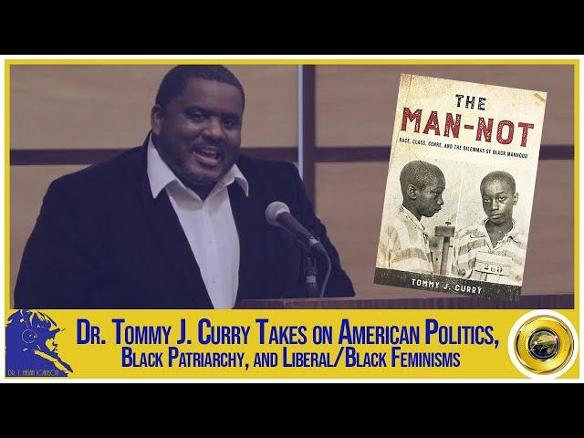 Dr. Tommy J. Curry Takes on American Politics, Black Patriarchy, and Liberal/Black Feminisms