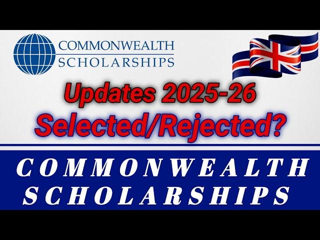 Commonwealth Scholarship 2025-26 | latest updates | Selected or Rejected? | complete information