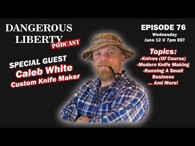 Dangerous Liberty Ep76 - Special Guest Custom Knife Maker Caleb White