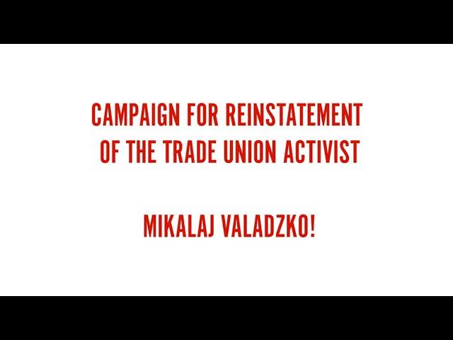 Campaign for reinstatement of union activist Mikalaj Valadzko at Redpath Deilmann. Circumstances.