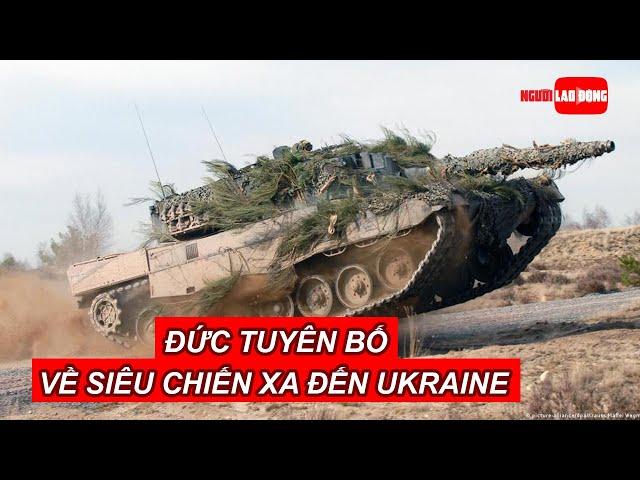 Đức tuyên bố về siêu chiến xa đến Ukraine, Nga cảnh báo "thảm kịch toàn cầu" | Báo Người Lao Động