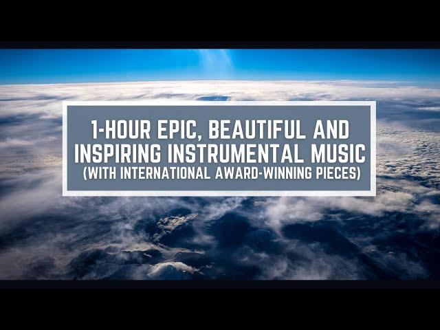 1-hour Epic, Beautiful and Uplifting Inspirational Music (With Award-Winning Pieces)