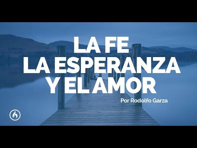 La fe. la Esperanza y el Amor - Rodolfo Garza