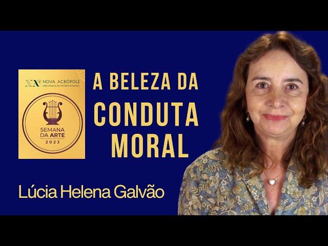 A CONDUTA MORAL QUE EMBELEZA A VIDA - Lúcia Helena Galvão da Nova Acrópole - SEMANA DA ARTE 2023