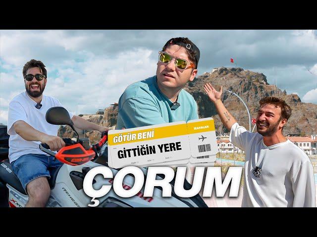 GÖTÜR BENİ GİTTİĞİN YERE ! / ÇORUM