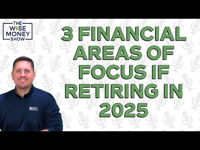 3 Financial Areas to Focus On if Retiring in 2025