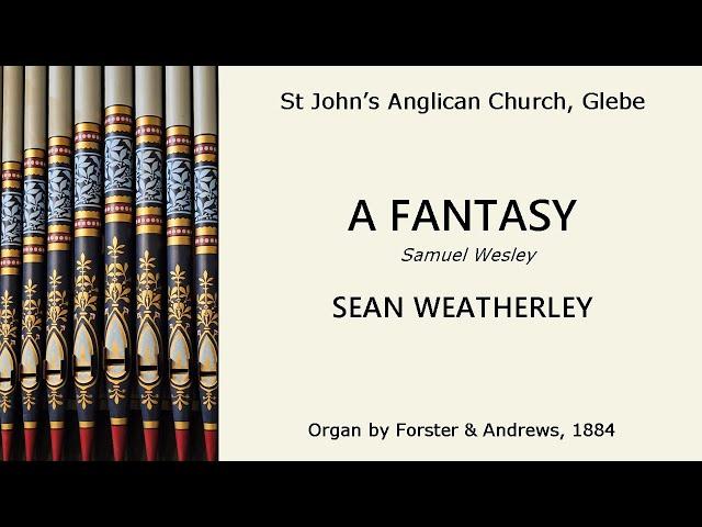 A Fantasy (Samuel Wesley) (Sean Weatherley, organ of St John's Anglican, Glebe)