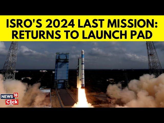 ISRO Returns To Launch Pad For 2024’s Last Mission | ISRO Missions In 2024 | News18 | N18V