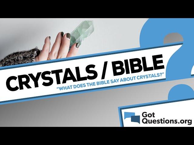 What does the Bible say about crystals? | GotQuestions.org