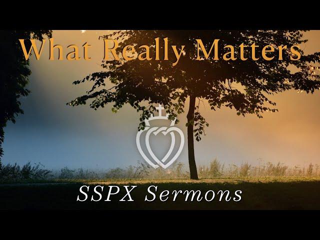 What Really Matters - SSPX Sermons