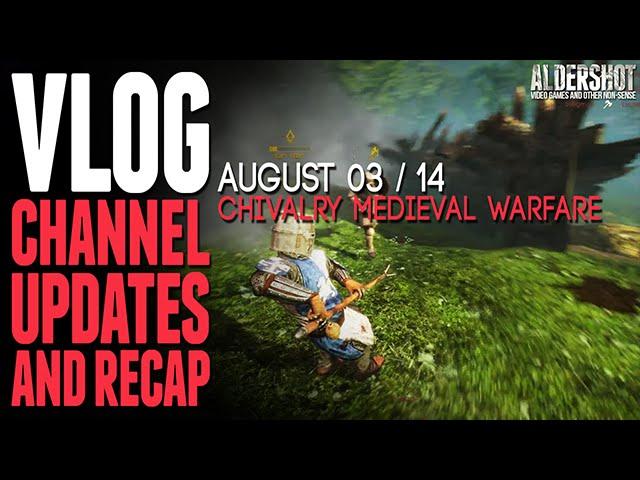 Vlog: Channel updates and recap FT: Chivalry Medieval Warfare