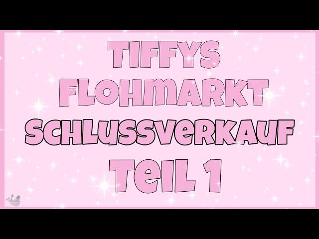  Tiffys Flohmarkt Schlussverkauf  Teil 1