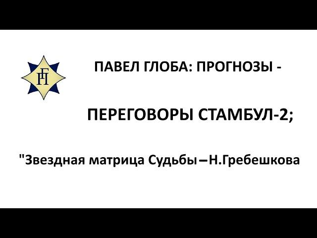 Павел Глоба: прогнозы - переговоры Стамбул-2; Н.Гребешкова