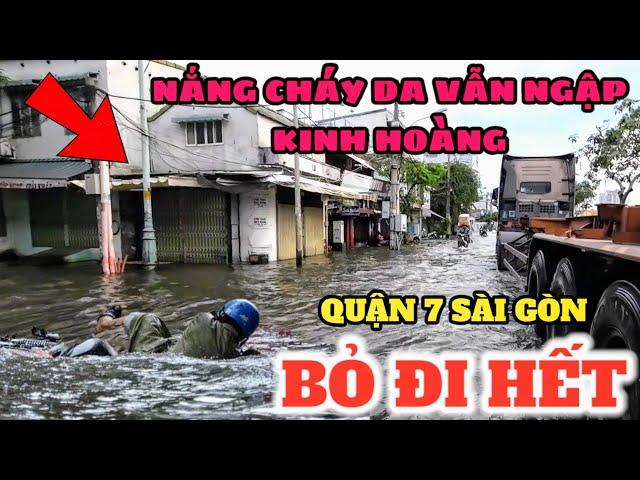 NGẬP HOÀI AI CHỊU NỔI Quận 7 Sài Gòn Nước như Lũ lụt dù Trời nắng muốn cháy da, Nhà cửa bỏ hoang phí