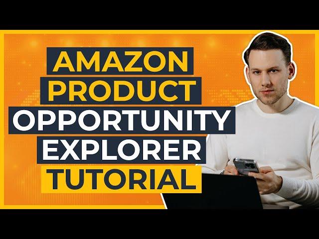 Amazon Product Opportunity Explorer - Tutorial 2023