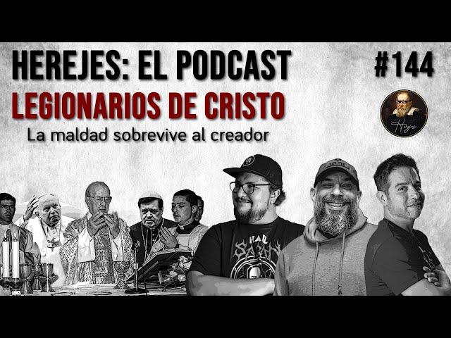 Herejes E144: Legionarios de Cristo. La maldad sobrevive al creador