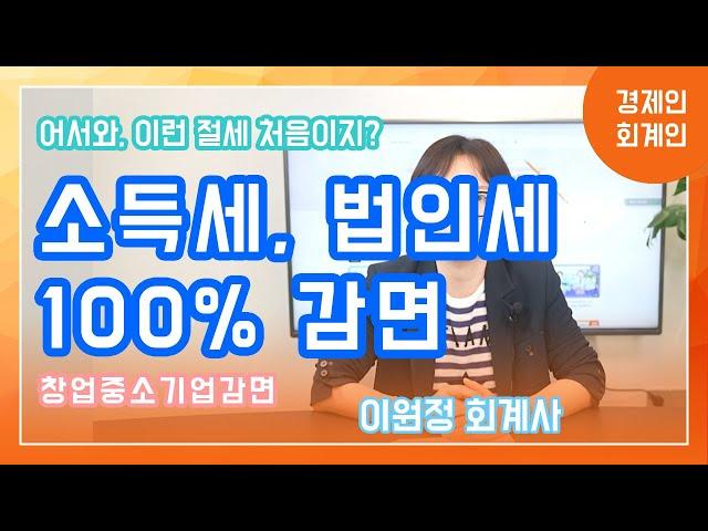 소득세, 법인세 100% 감면!!(창업중소기업 세액감면) ; 이원정 회계사