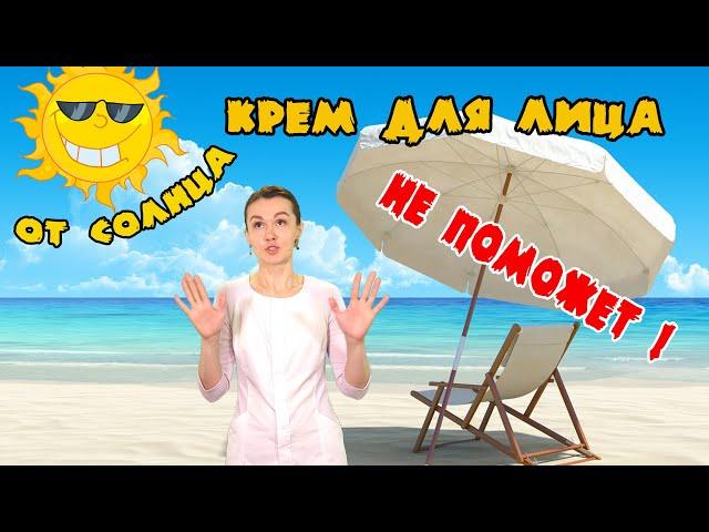 Крем от солнца для лица - НЕ ПОМОЖЕТ!