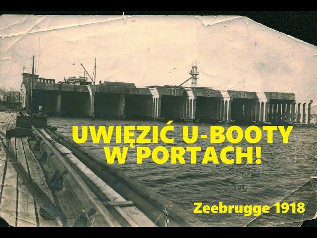 Uwięzić U-booty w portach! [Zeebrugge 1918]