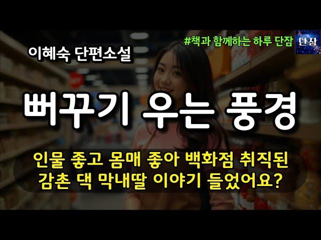 [잠자며 듣는 한국 소설] 인물 좋고 몸매 좋아 백화점 취직된 감촌 댁 막내딸 이야기 들었어요? "뻐꾸기 우는 풍경" 이혜숙 소설  #책읽어주는남자 #오디오북 #책과함께하는하루단잠