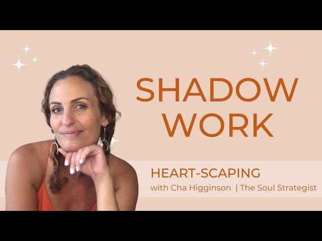 What is SHADOW WORK and How to do it? Heartscaping with Cha Higginson | The Soul Strategist