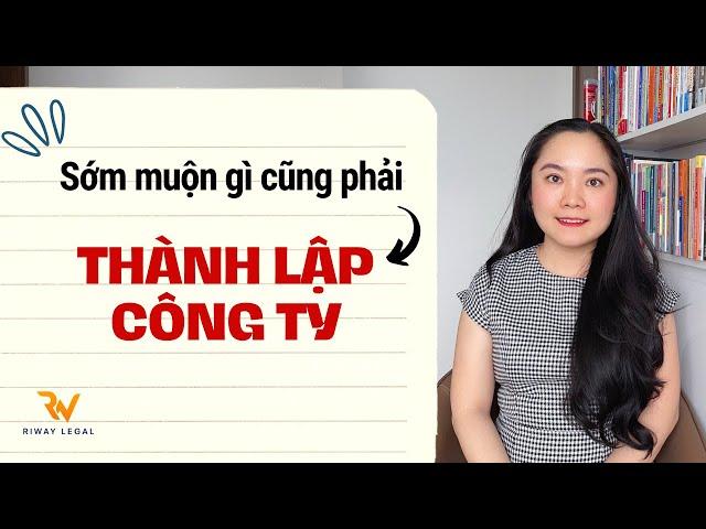 Sớm Hay Muộn, Bạn Cũng Nên Thành Lập Công Ty - Đây Là Lý Do!