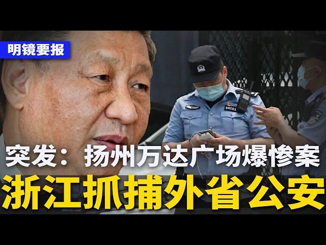 突发：扬州万达广场再发惨案，伤亡不明！浙江通告：已秘密抓捕外省公安；抗议事件暴增，北京下令：精准维稳3亿人；中国女性闹“卫生巾革命” | #明镜要报（20241122）