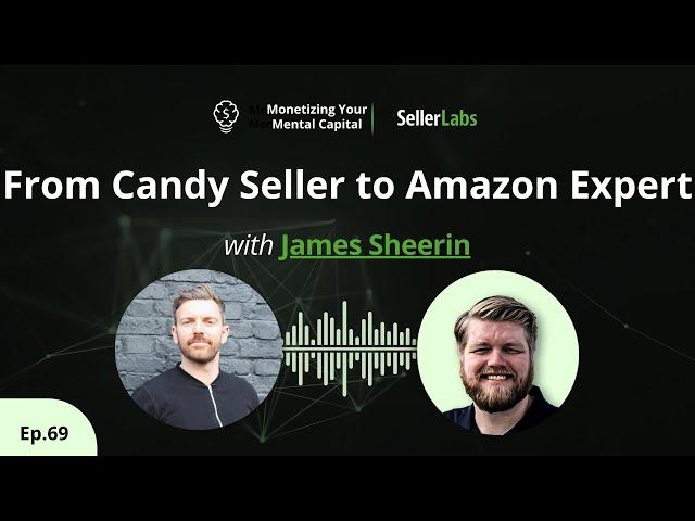 James Sheerin's Amazing Rise: From Candy Seller to Amazon Pro! | Monetizing Your Mental Capital