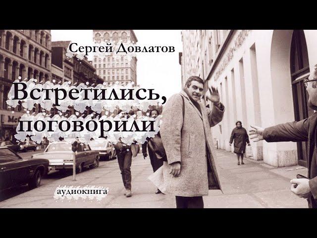 Сергей Довлатов / ВСТРЕТИЛИСЬ, ПОГОВОРИЛИ / аудиокнига