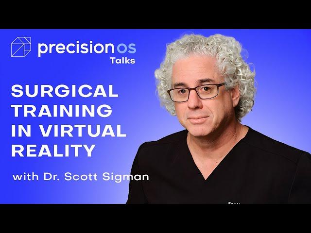 Surgical Training In Virtual Reality. PrecisionOSTalks with Scott Sigman, MD