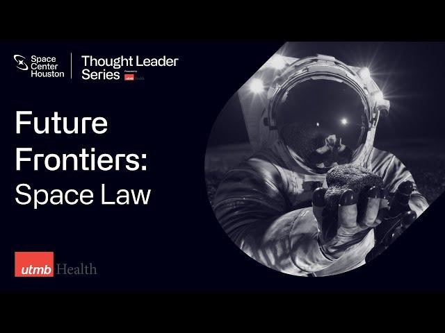 Future Frontiers: Space Law | Space Center Houston