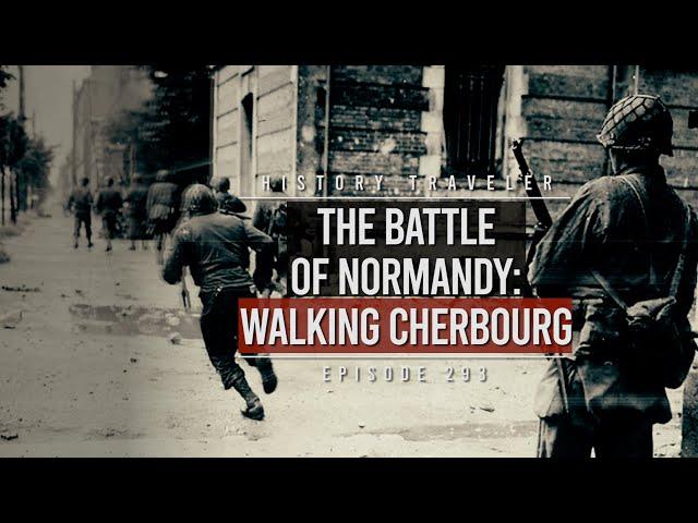 The Battle of Normandy: Walking Cherbourg | History Traveler Episode 293