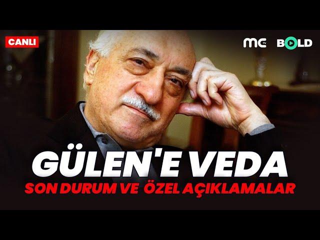 Gülen'e Veda | Son Durum ve Özel Açıklamalar CANLI YAYIN