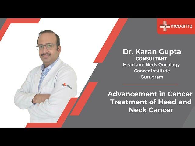 Advancement in Cancer Treatment of Head and Neck Cancer | Dr. Karan Gupta | Medanta