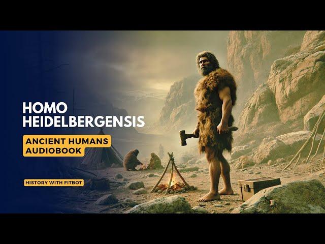 Homo Heidelbergensis: Humanity's Forgotten Ancestor  AUDIOBOOK | Ancient Human