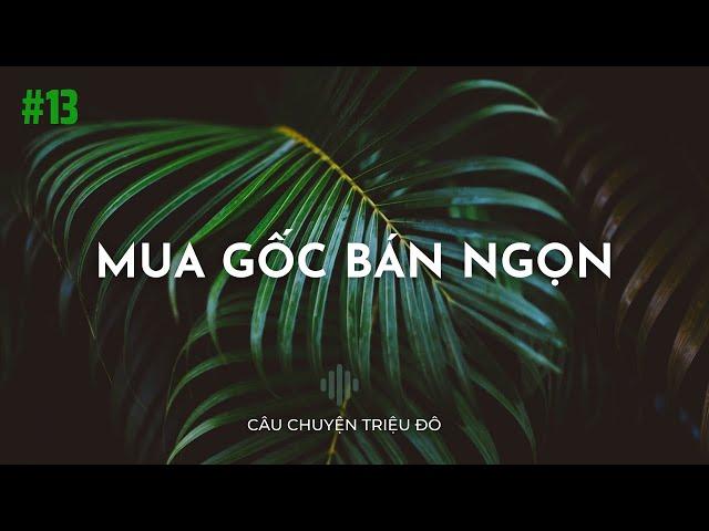 Mua gốc bán ngọn sao cho hiệu quả ? | Câu Chuyện Triệu Đô - Podcast 13#