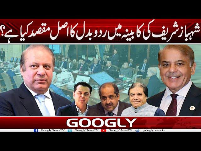 Shehbaz Sharif Kei Cabinet Mein Tabdeeli Ka Asal Maqsad Kya Hai? | Googly News TV