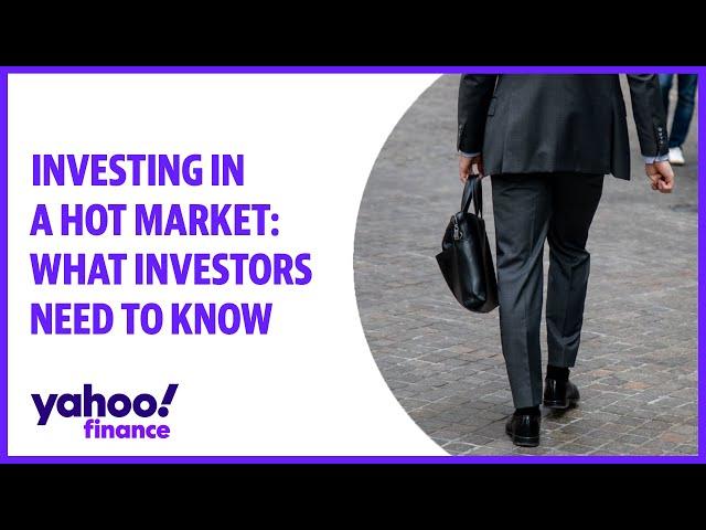 Investing in a hot market: What investors need to know