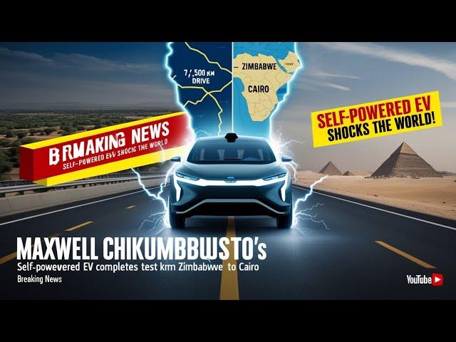 Maxwell Chikumbusto's Self-Powered EV Completes 7,500 km Test Drive from Zimbabwe to Cairo