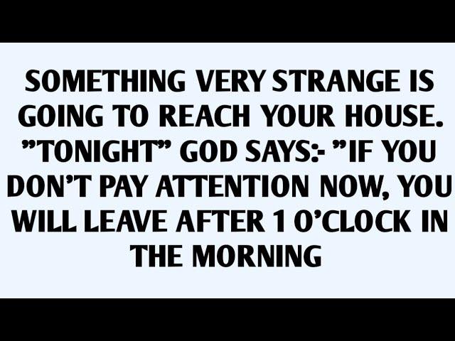 SOMETHING VERY STRANGE IS GOING TO REACH YOUR HOUSE."TONIGHT" GOD SAYS:- "IF YOU DON'T PAY..