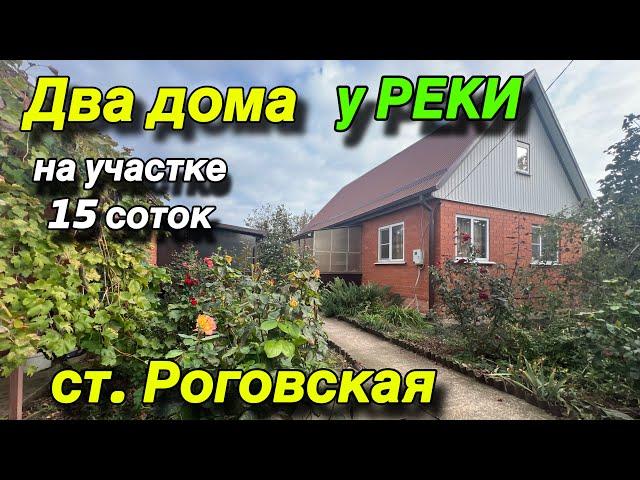 ДВА ДОМА У РЕКИ/ НА УЧАСТКЕ 15 СОТОК/ СТ. РОГОВСКАЯ