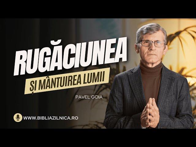 Pavel Goia - Rugăciunea și mântuirea lumii - predici crestine