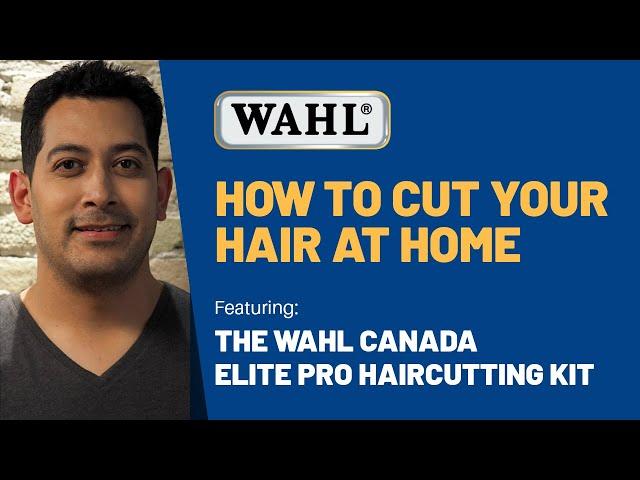 HOW TO CUT YOUR HAIR AT HOME | Step-by-Step Video using the Wahl Canada Elite Pro Haircutting Kit