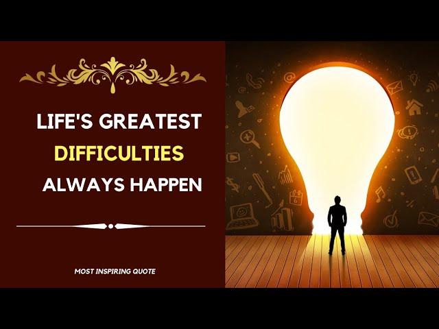 Life's greatest difficulties always happen | Most Inspiring quote | Beautiful Quotes |