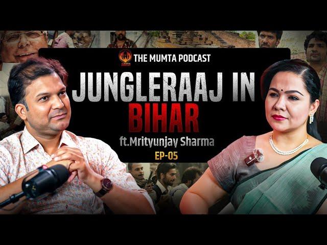 Jungle Raj in Bihar, Scam, Crime & Lalu Yadav Ji -Ft. Mrityunjay Sharma | The Mumta Podcast Ep - 05