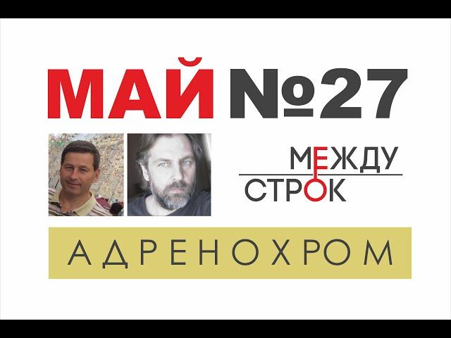 АДРЕНОХРОМ "Между  строк"  МАЙ № 27 Сергей Снисаренко  и Евгений Попов