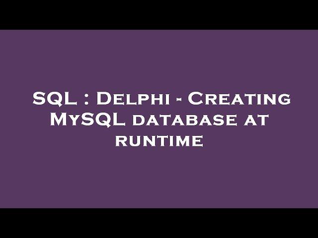 SQL : Delphi - Creating MySQL database at runtime