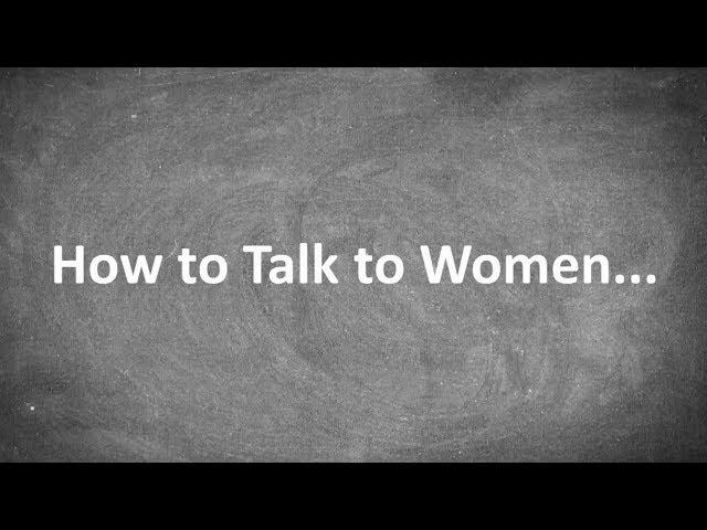 How to Talk to Women...