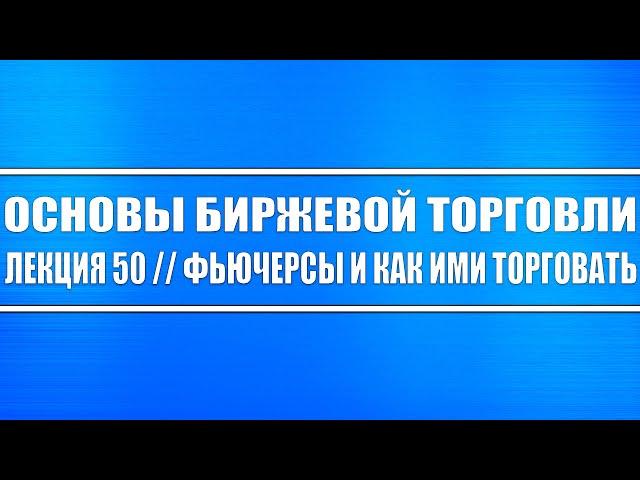 Основы биржевой торговли // Лекция #50. Что такое фьючерс и как им торговать (смотрите до конца).